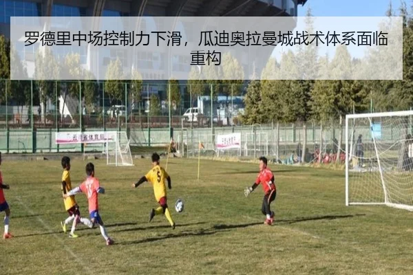 罗德里中场控制力下滑，瓜迪奥拉曼城战术体系面临重构